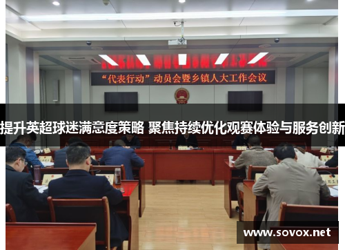 提升英超球迷满意度策略 聚焦持续优化观赛体验与服务创新