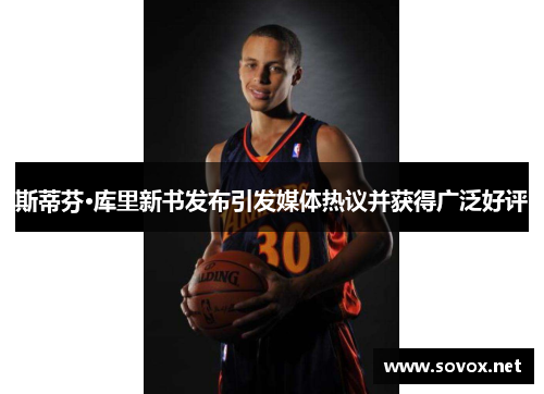 斯蒂芬·库里新书发布引发媒体热议并获得广泛好评