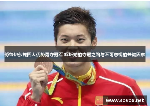 努鲁伊莎凭四大优势勇夺冠军 解析她的夺冠之路与不可忽视的关键因素