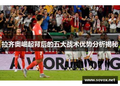 拉齐奥崛起背后的五大战术优势分析揭秘