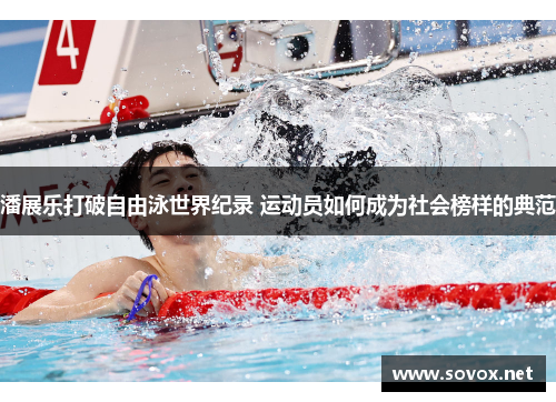 潘展乐打破自由泳世界纪录 运动员如何成为社会榜样的典范