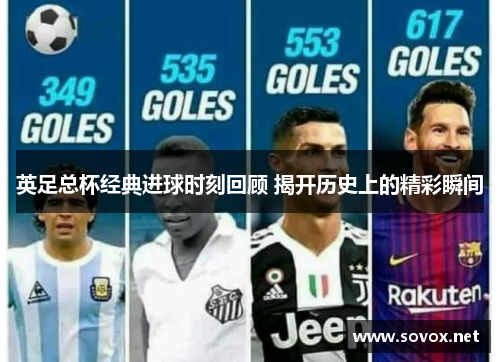 英足总杯经典进球时刻回顾 揭开历史上的精彩瞬间